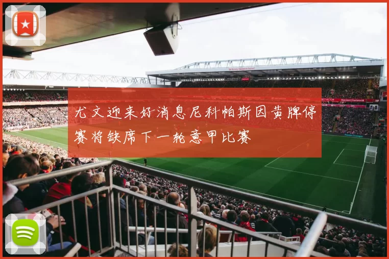 尤文迎来好消息尼科帕斯因黄牌停赛将缺席下一轮意甲比赛