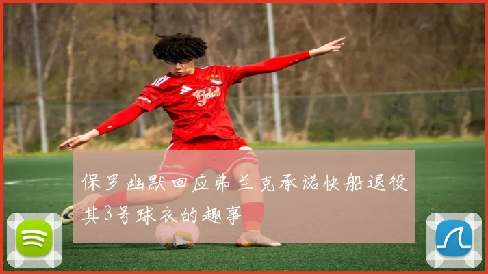 保罗幽默回应弗兰克承诺快船退役其3号球衣的趣事