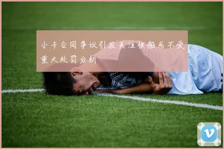 小卡合同争议引发关注快船或不受重大处罚分析